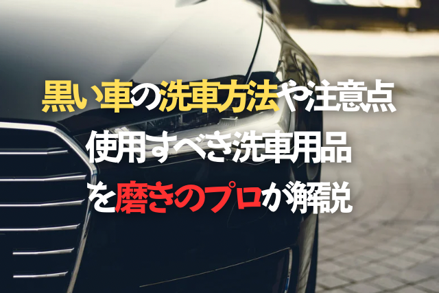 黒い車の洗車方法や注意点、使用すべき洗車用品を磨きのプロが解説！のタイトル写真イラスト文