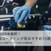 【2025年】車コーティング剤おすすめ10選｜38年のプロが教える選び方と効果を長持ちさせるコツ